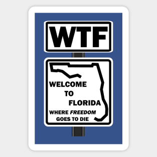 WTF-Welcome to Florida where freedom goes to die Magnet